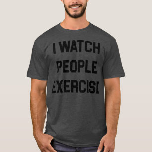 I Watch People Exercise T-Shirt
