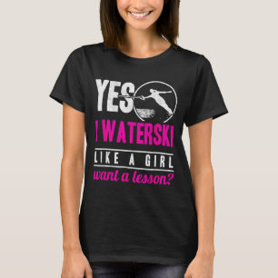 I waterski like a girl want a lesson water skiing T-Shirt