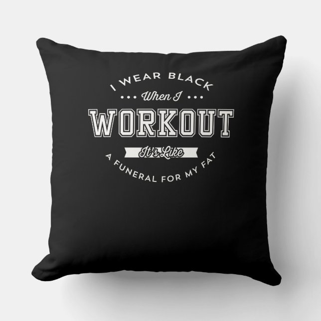 I Wear Black When I Workout Funny Motivation Cushion (Front)