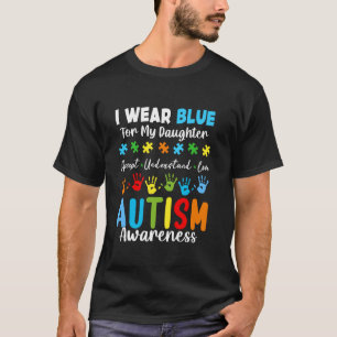 I Wear Blue For My Autistic Daughter Autism Awaren T-Shirt