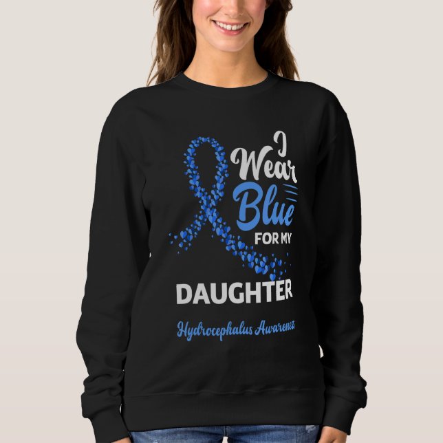 I Wear Blue For My Daughter Hydrocephalus Awarenes Sweatshirt (Front)
