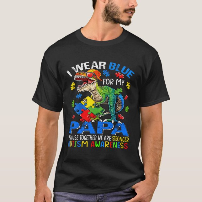 I Wear Blue For My Papa Stronger Autism Awareness T-Shirt (Front)