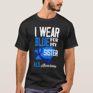 I Wear Blue For My Sister Support Als Awareness T-Shirt