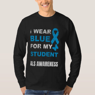 I WEAR BLUE FOR MY STUDENT ALS AWARENESS T-Shirt