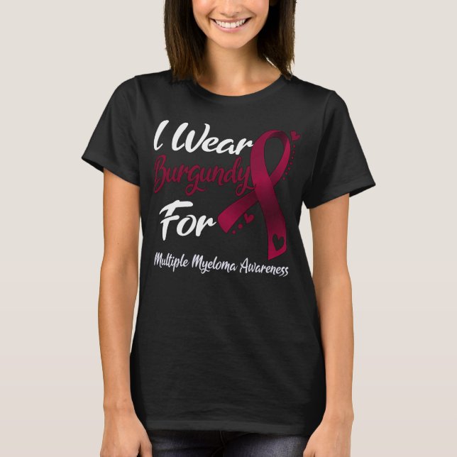 I Wear burgundy For MULTIPLE MYELOMA AWARENESS T-Shirt (Front)