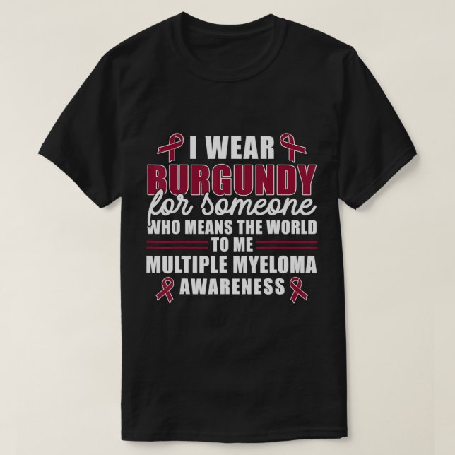 I Wear Burgundy For Someone Multiple Myeloma Aware T-Shirt (Design Front)