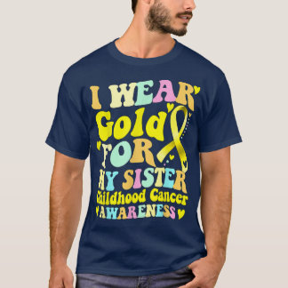 I Wear Gold For My Sister Childhood Cancer Awarene T-Shirt