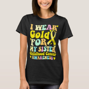 I Wear Gold For My Sister Childhood Cancer T-Shirt