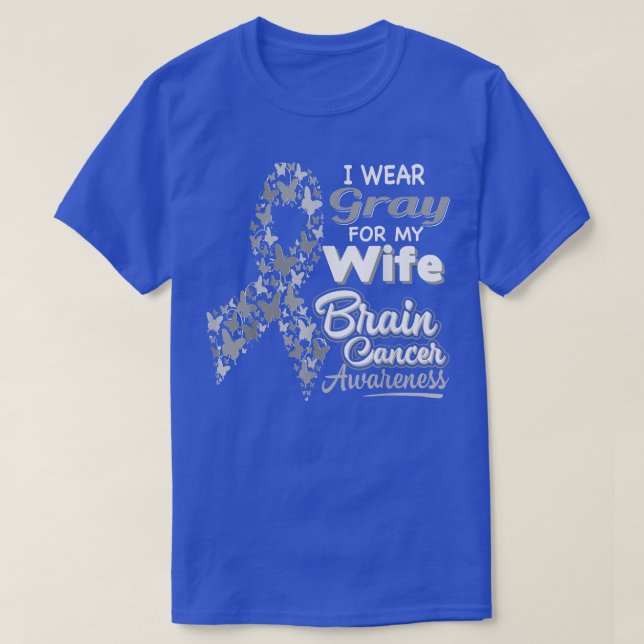 I wear Gray for my Wife  Brain Cancer Awareness  T-Shirt (Design Front)