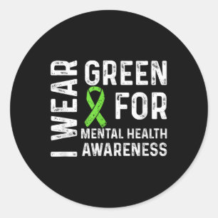 I Wear Green For Mental Health Awareness Month  Classic Round Sticker