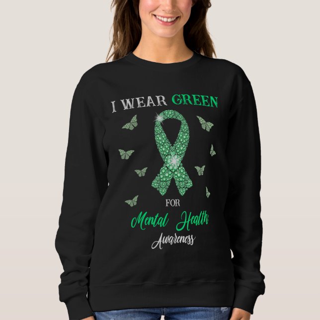 I Wear Green For Mental Health Awareness Month Gre Sweatshirt (Front)