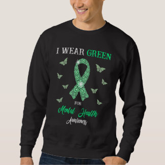 I Wear Green For Mental Health Awareness Month Gre Sweatshirt