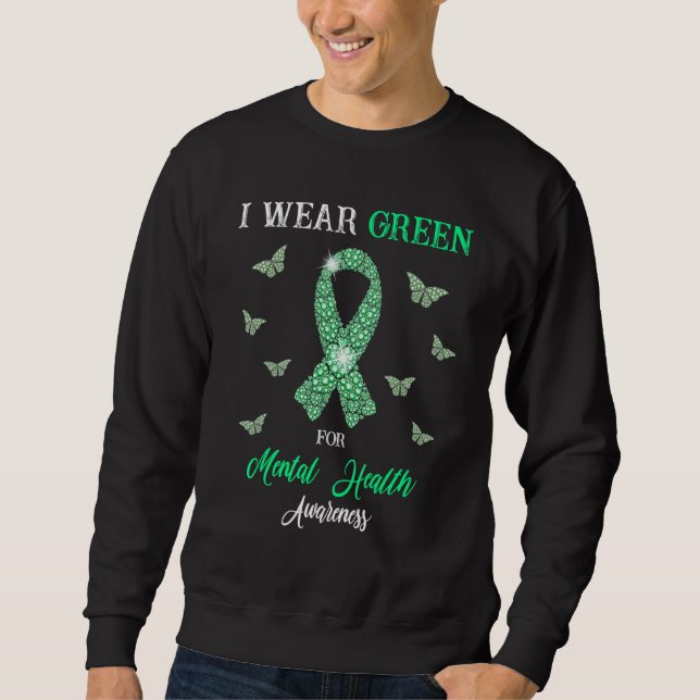 I Wear Green For Mental Health Awareness Month Gre Sweatshirt (Front)