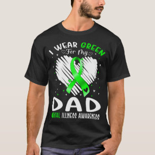 I Wear Green For My Dad Mental Illness Awareness R T-Shirt