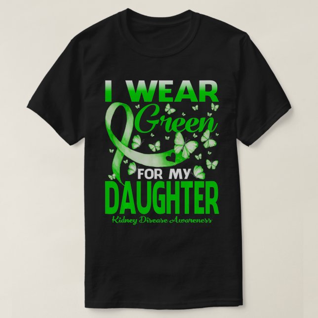 I Wear Green For My Daughter Kidney Disease Awaren T-Shirt (Design Front)