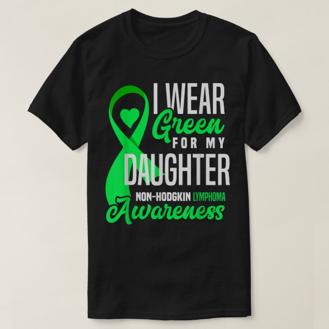 I Wear Green For My Daughter Non-hodgkin Lymphoma  T-Shirt (Design Front)
