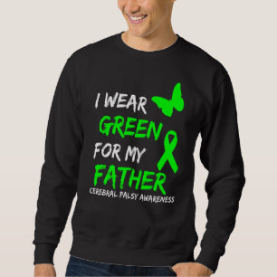 I Wear Green For My Father Cerebral Palsy Ribbon A Sweatshirt