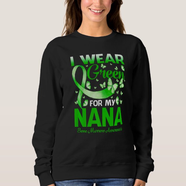 I Wear Green For My Nana Bone Marrow Awareness But Sweatshirt (Front)