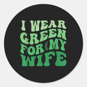 I Wear Green For My Wife Mental Health Awareness G Classic Round Sticker