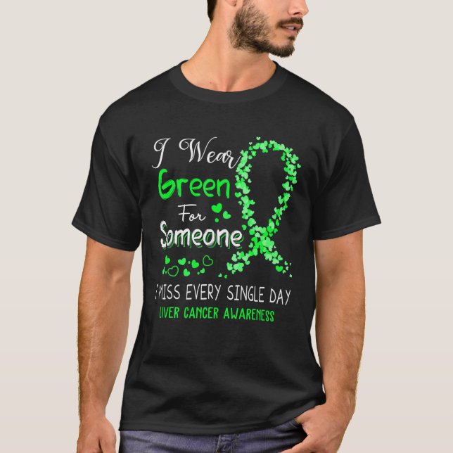 I Wear Green For Someone Liver Cancer Awareness T  T-Shirt (Front)