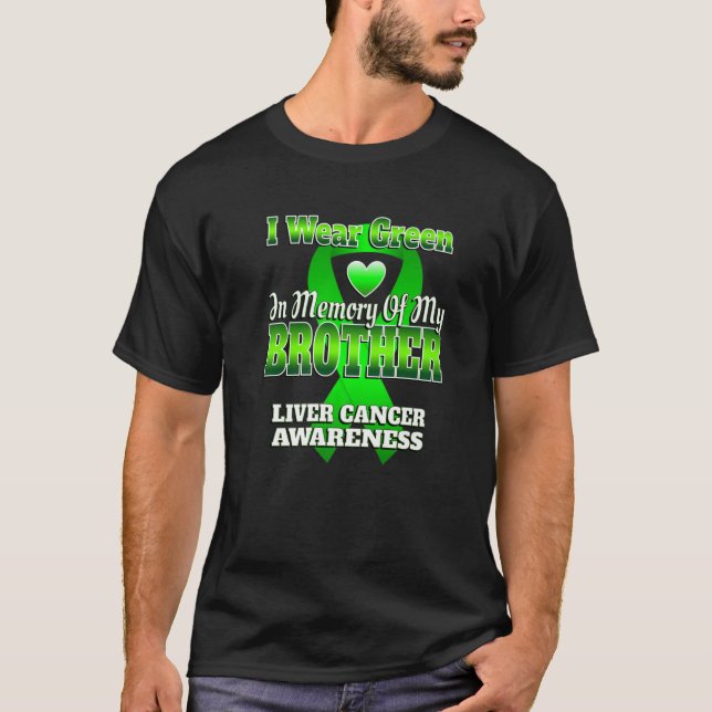 I Wear Green In Memory Of My Brother Liver Cancer  T-Shirt (Front)