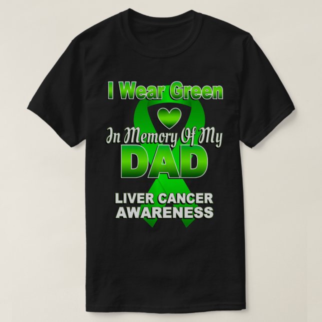 I Wear Green In Memory Of My Dad Liver Cancer Awar T-Shirt (Design Front)