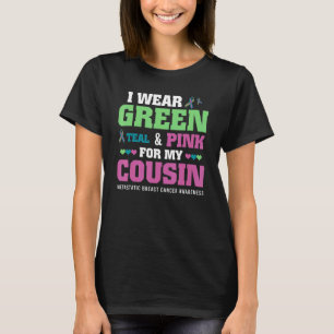 I Wear Green Teal Pink For My Cousin Metastatic Br T-Shirt