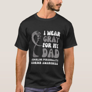 I Wear Grey For My Dad Borderline Personality Diso T-Shirt