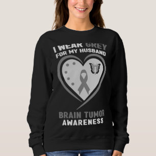 I Wear Grey For My Husband Brain Tumour Awareness Sweatshirt