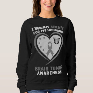 I Wear Grey For My Husband Brain Tumour Awareness Sweatshirt