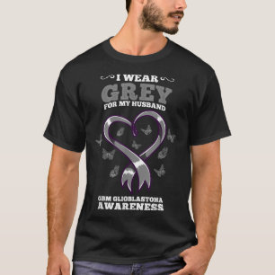 I Wear Grey For My Husband GBM Glioblastoma Awaren T-Shirt