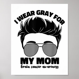 I Wear Grey For My Mum Brain Cancer Awareness Men Poster