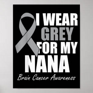 I Wear Grey For My Nana Brain Cancer Awareness Poster