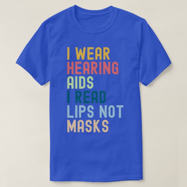 I Wear Hearing Aids I Read Lips No Masks T-Shirt (Design Front)