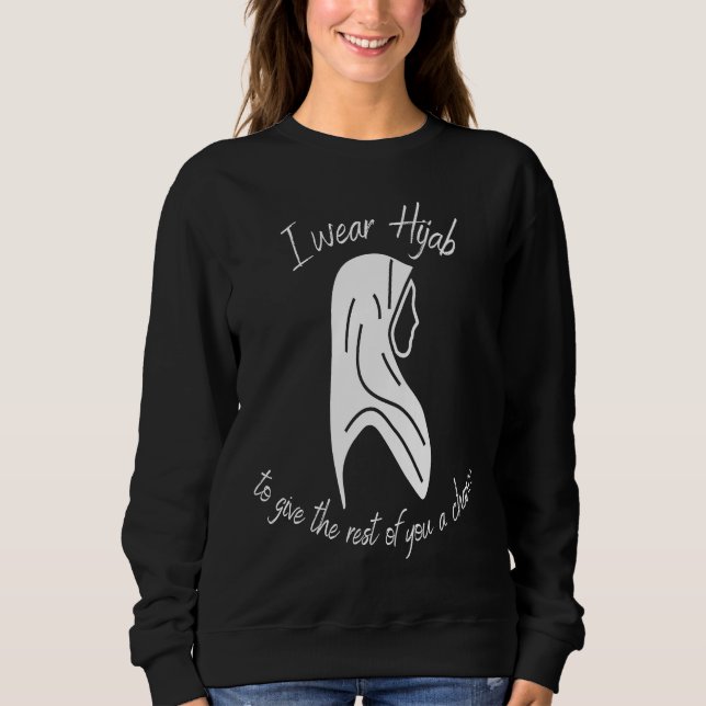 I wear Hijab to Give the Rest of You a Chance Sweatshirt (Front)