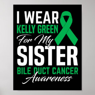 I Wear Kelly Green For My Sister Bile Duct Cancer  Poster