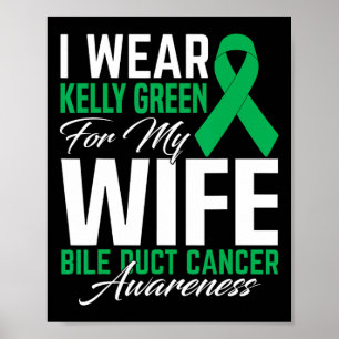 I Wear Kelly Green For My Wife Bile Duct Cancer Aw Poster