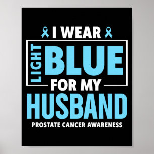I wear Light Blue for My Husband Prostate Cancer Poster