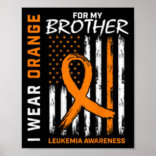 I Wear Orange For Brother Leukemia Awareness Ameri Poster