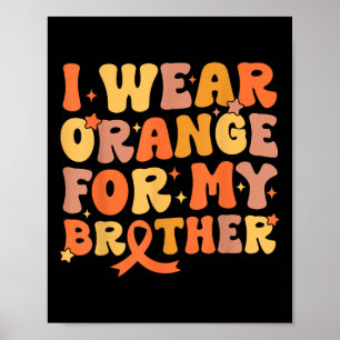I Wear Orange For My Brother Leukaemia Cancer Awar Poster