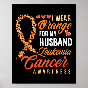 I Wear Orange For My Husnd Leukaemia Cancer Awaren Poster