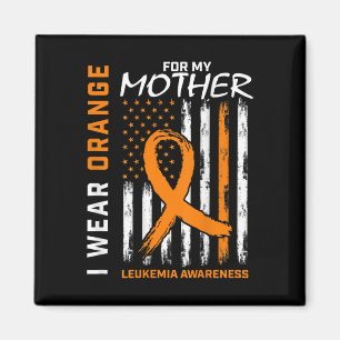 I Wear Orange For My Mother Leukaemia Awareness Am Magnet