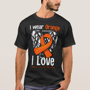I Wear Orange For Someone I Love - Leukemia Cancer T-Shirt