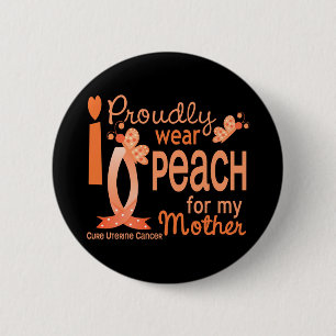 I Wear Peach For My Mother 27 Uterine Cancer 6 Cm Round Badge