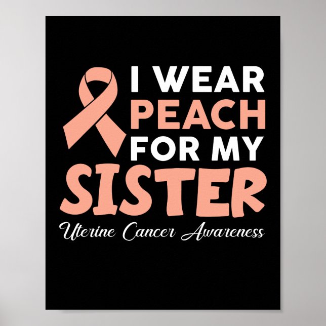 I Wear Peach For My Sister Uterine Cancer Awarenes Poster (Front)