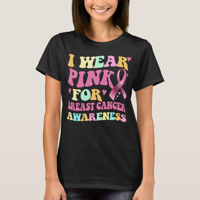 I Wear Pink For Breast Cancer Awareness ribbon  T-Shirt (Front)