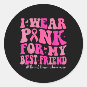 I Wear Pink For My Best Friend Breast Cancer Aware Classic Round Sticker