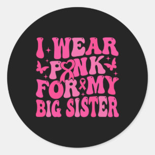 I Wear Pink For My Big Sister Support Breast Cance Classic Round Sticker