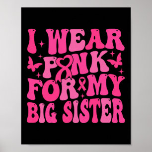 I Wear Pink For My Big Sister Support Breast Cance Poster