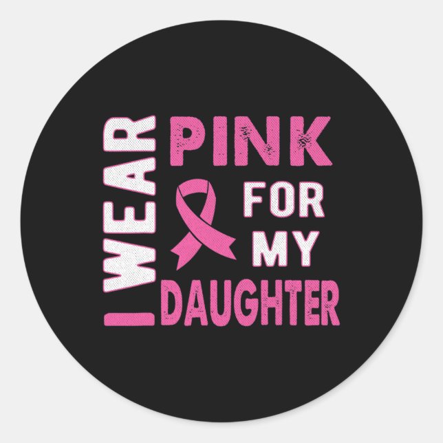 I Wear Pink for My Daughter Breast Cancer Awarenes Classic Round Sticker (Front)